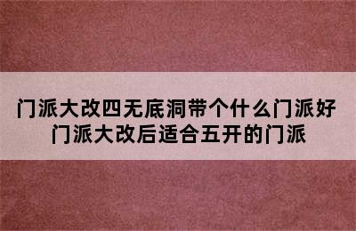 门派大改四无底洞带个什么门派好 门派大改后适合五开的门派